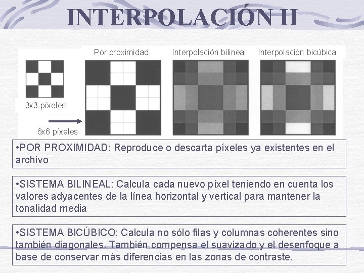 INTERPOLACIÓN II Por proximidad Interpolación bilineal Interpolación bicúbica 3 x 3 píxeles 6 x