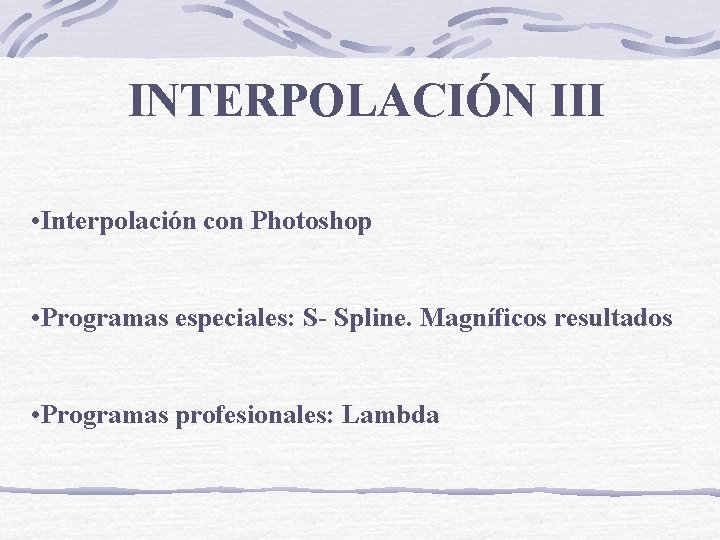 INTERPOLACIÓN III • Interpolación con Photoshop • Programas especiales: S- Spline. Magníficos resultados •
