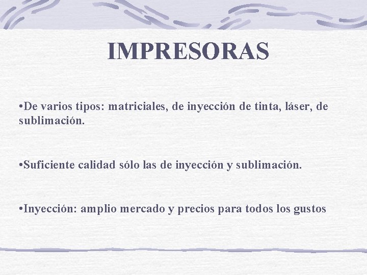 IMPRESORAS • De varios tipos: matriciales, de inyección de tinta, láser, de sublimación. •