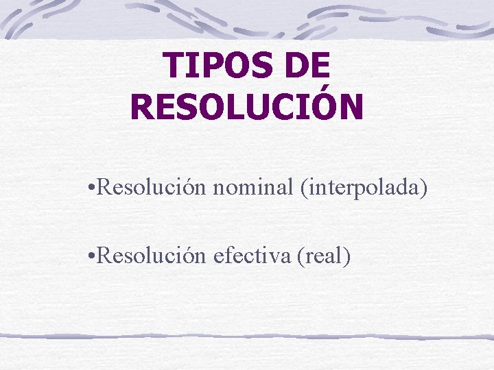 TIPOS DE RESOLUCIÓN • Resolución nominal (interpolada) • Resolución efectiva (real) 