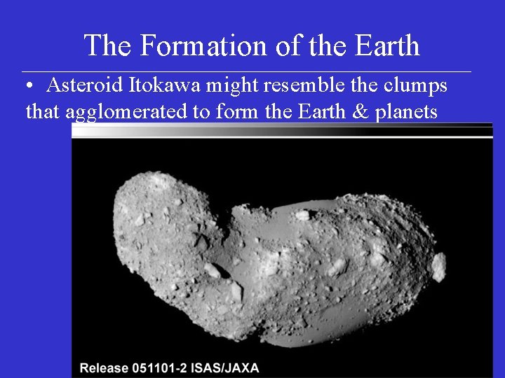 The Formation of the Earth • Asteroid Itokawa might resemble the clumps that agglomerated