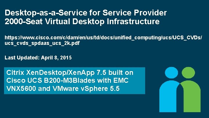 Desktop-as-a-Service for Service Provider 2000 -Seat Virtual Desktop Infrastructure https: //www. cisco. com/c/dam/en/us/td/docs/unified_computing/ucs/UCS_CVDs/ ucs_cvds_spdaas_ucs_2