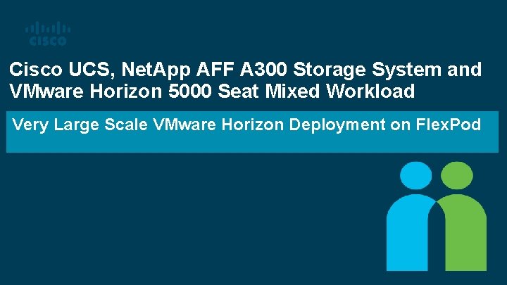 Cisco UCS, Net. App AFF A 300 Storage System and VMware Horizon 5000 Seat