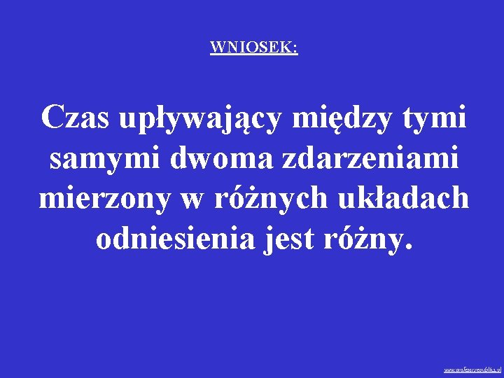 WNIOSEK: Czas upływający między tymi samymi dwoma zdarzeniami mierzony w różnych układach odniesienia jest