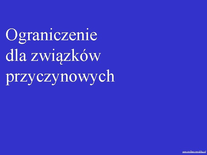 Ograniczenie dla związków przyczynowych www. profezor. republika. pl 