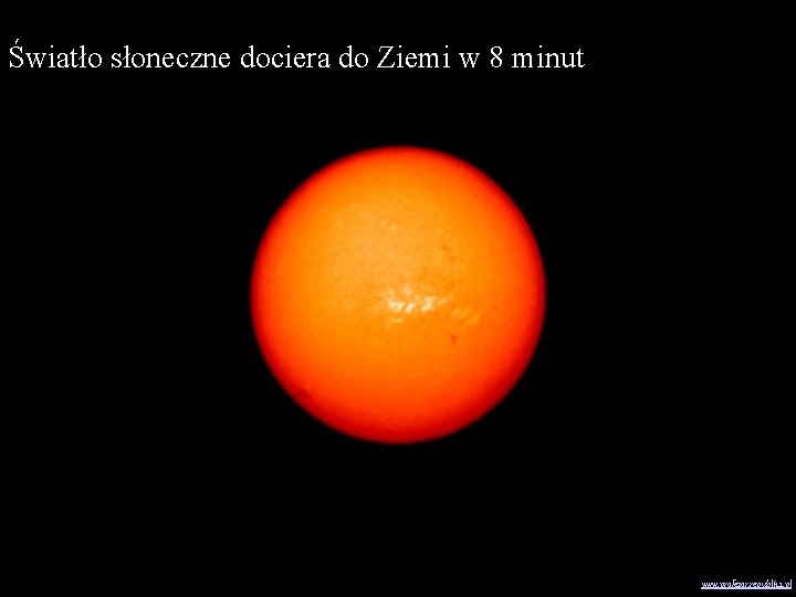 Światło słoneczne dociera do Ziemi w 8 minut www. profezor. republika. pl 