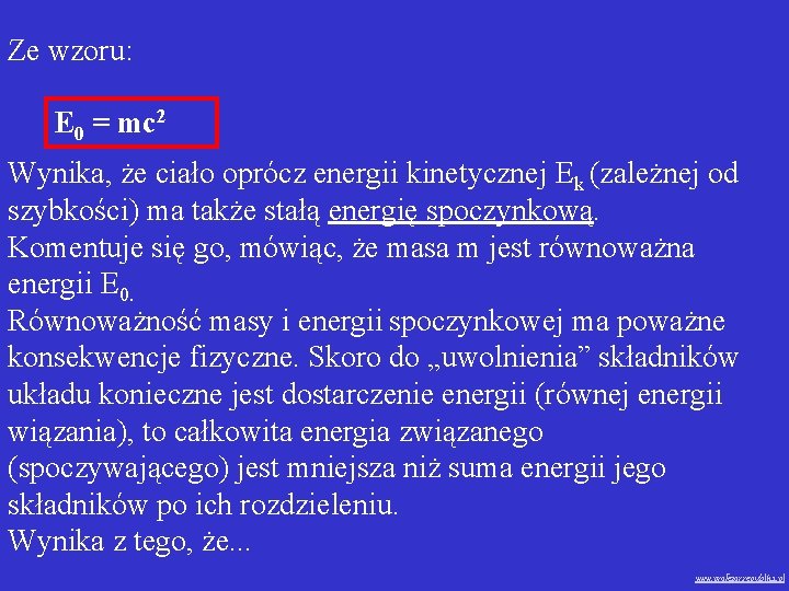 Ze wzoru: E 0 = mc 2 Wynika, że ciało oprócz energii kinetycznej Ek