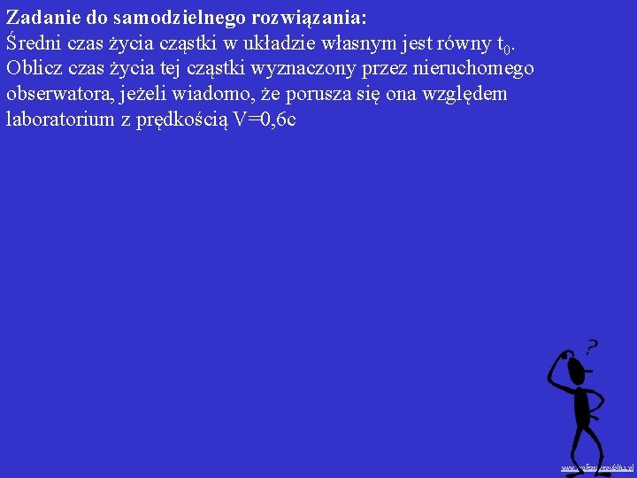 Zadanie do samodzielnego rozwiązania: Średni czas życia cząstki w układzie własnym jest równy t