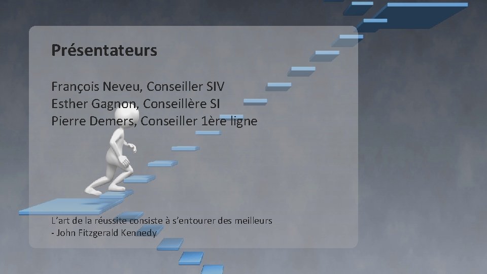 Présentateurs François Neveu, Conseiller SIV Esther Gagnon, Conseillère SI Pierre Demers, Conseiller 1ère ligne Présentateurs François Neveu, Conseiller SIV Esther Gagnon, Conseillère SI Pierre Demers, Conseiller 1ère ligne