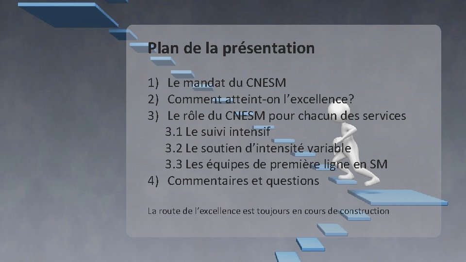 Plan de la présentation 1) Le mandat du CNESM 2) Comment atteint-on l’excellence? 3) Plan de la présentation 1) Le mandat du CNESM 2) Comment atteint-on l’excellence? 3)