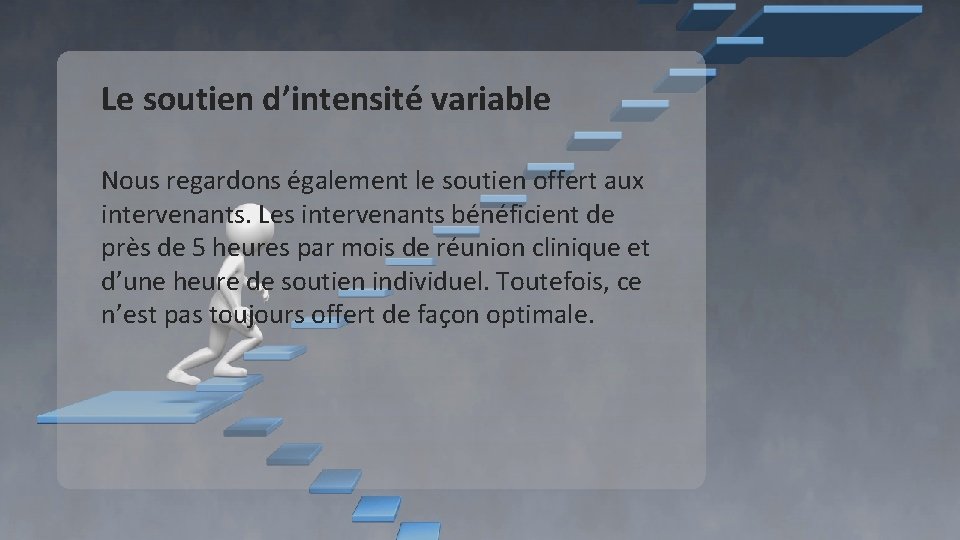 Le soutien d’intensité variable Nous regardons également le soutien offert aux intervenants. Les intervenants Le soutien d’intensité variable Nous regardons également le soutien offert aux intervenants. Les intervenants