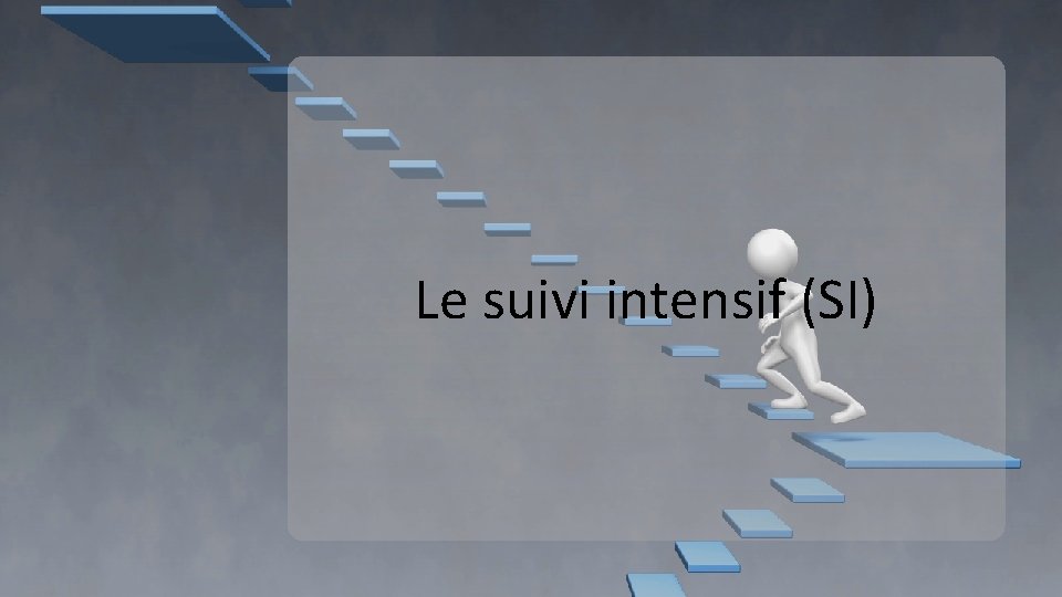 Le suivi intensif (SI) Le suivi intensif (SI)