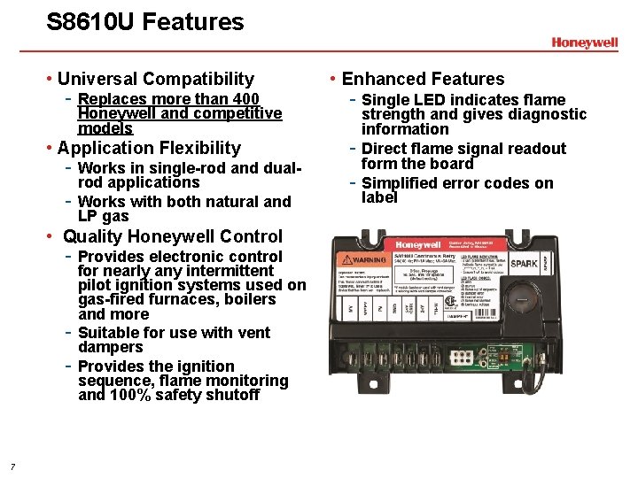 S 8610 U Features • Universal Compatibility - Replaces more than 400 Honeywell and
