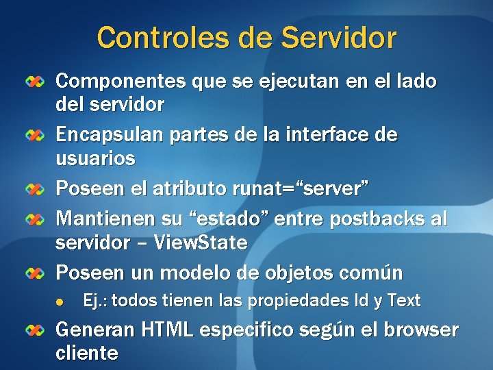 Controles de Servidor Componentes que se ejecutan en el lado del servidor Encapsulan partes