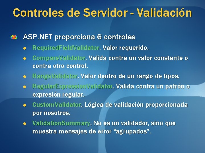 Controles de Servidor - Validación ASP. NET proporciona 6 controles l l l Required.