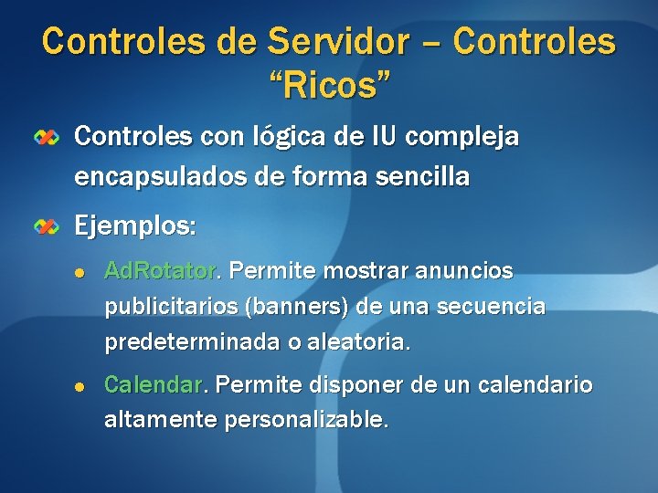 Controles de Servidor – Controles “Ricos” Controles con lógica de IU compleja encapsulados de