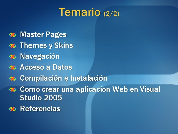 Temario (2/2) Master Pages Themes y Skins Navegación Acceso a Datos Compilación e Instalación