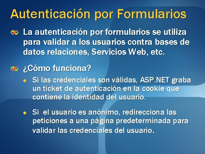 Autenticación por Formularios La autenticación por formularios se utiliza para validar a los usuarios