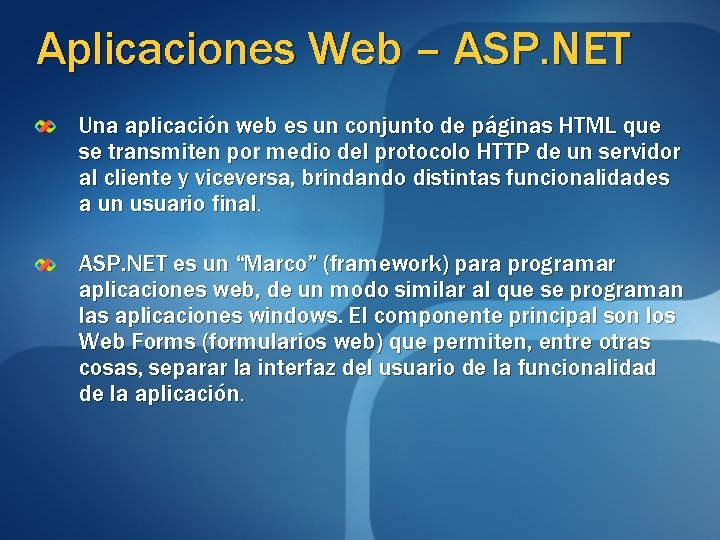 Aplicaciones Web – ASP. NET Una aplicación web es un conjunto de páginas HTML