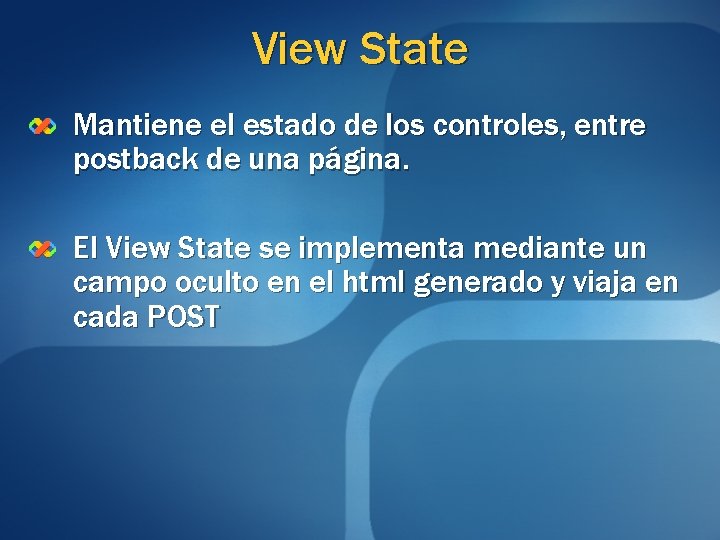 View State Mantiene el estado de los controles, entre postback de una página. El