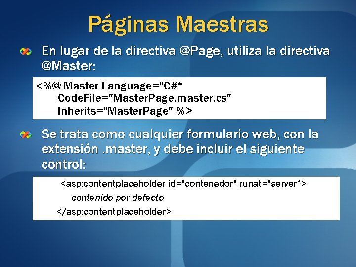 Páginas Maestras En lugar de la directiva @Page, utiliza la directiva @Master: <%@ Master