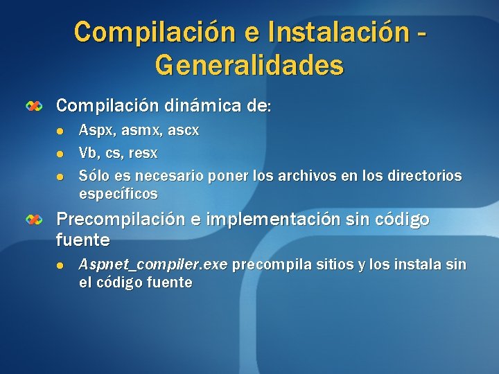Compilación e Instalación Generalidades Compilación dinámica de: l l l Aspx, asmx, ascx Vb,