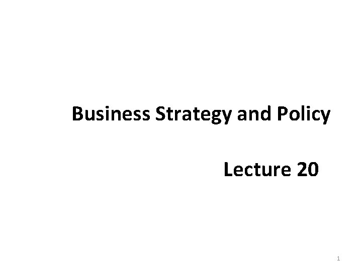 Business Strategy and Policy Lecture 20 1 