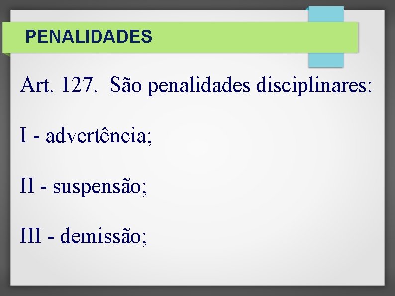 PENALIDADES Art. 127. São penalidades disciplinares: I - advertência; II - suspensão; III -