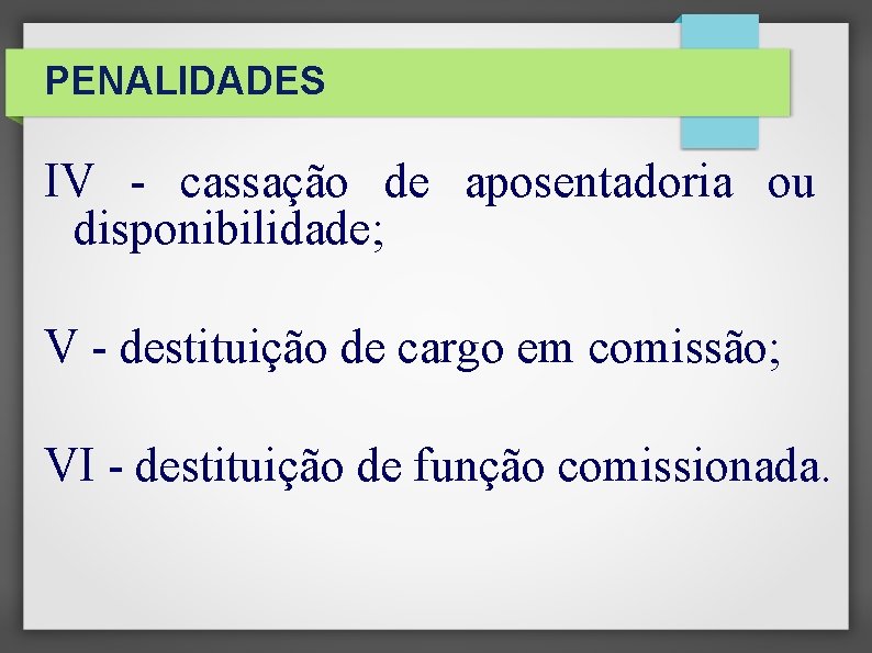 PENALIDADES IV - cassação de aposentadoria ou disponibilidade; V - destituição de cargo em