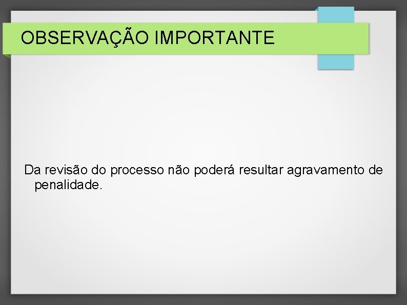 OBSERVAÇÃO IMPORTANTE Da revisão do processo não poderá resultar agravamento de penalidade. 