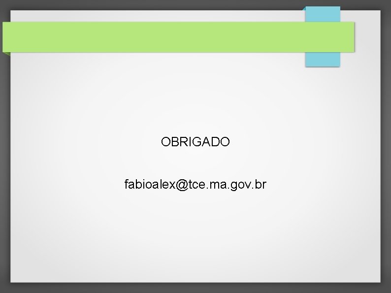 OBRIGADO fabioalex@tce. ma. gov. br 