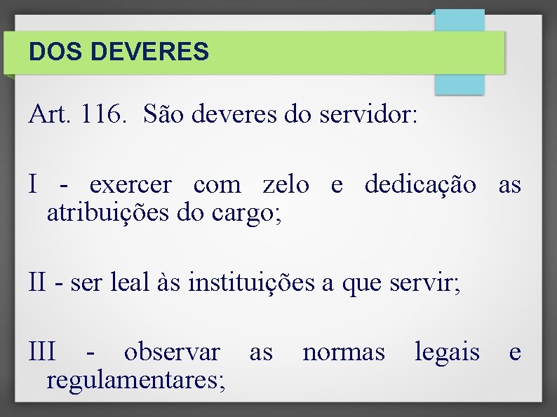DOS DEVERES Art. 116. São deveres do servidor: I - exercer com zelo e DOS DEVERES Art. 116. São deveres do servidor: I - exercer com zelo e