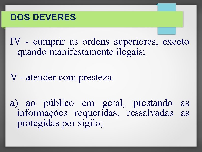 DOS DEVERES IV - cumprir as ordens superiores, exceto quando manifestamente ilegais; V -