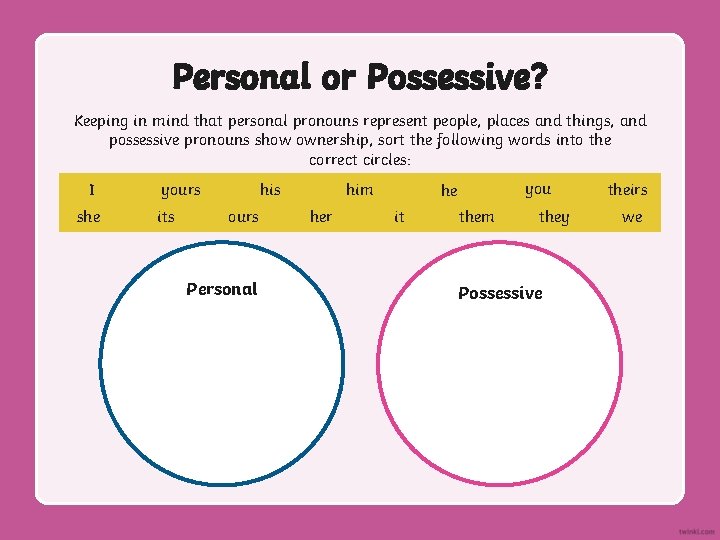 Personal or Possessive? Keeping in mind that personal pronouns represent people, places and things,