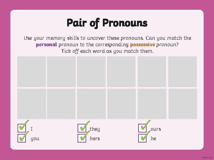 Pair of Pronouns Use your memory skills to uncover these pronouns. Can you match