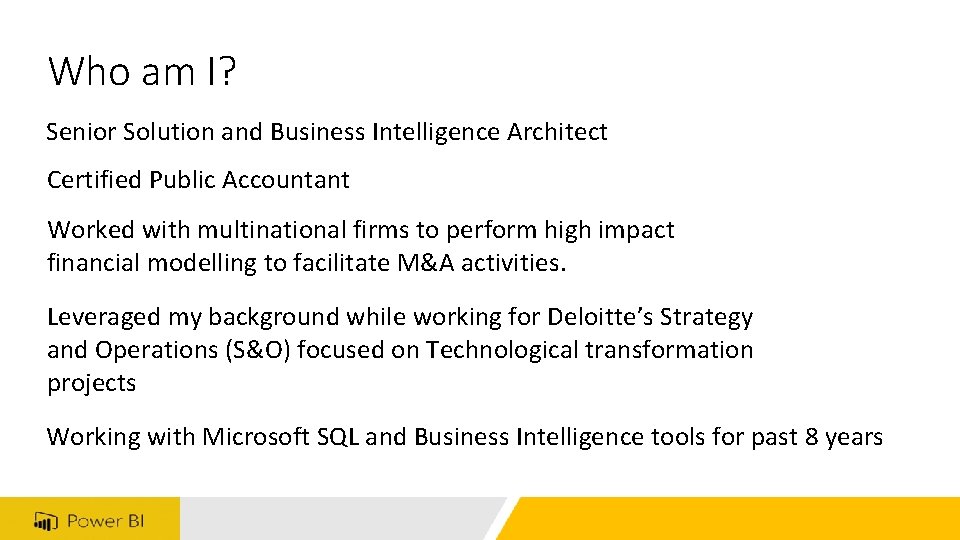 Who am I? Senior Solution and Business Intelligence Architect Certified Public Accountant Worked with