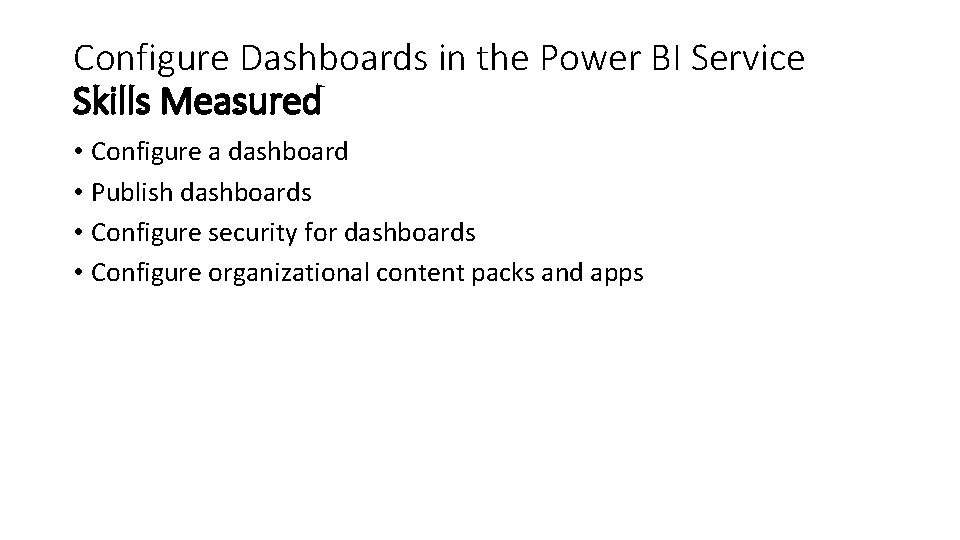 Configure Dashboards in the Power BI Service Skills Measured • Configure a dashboard •