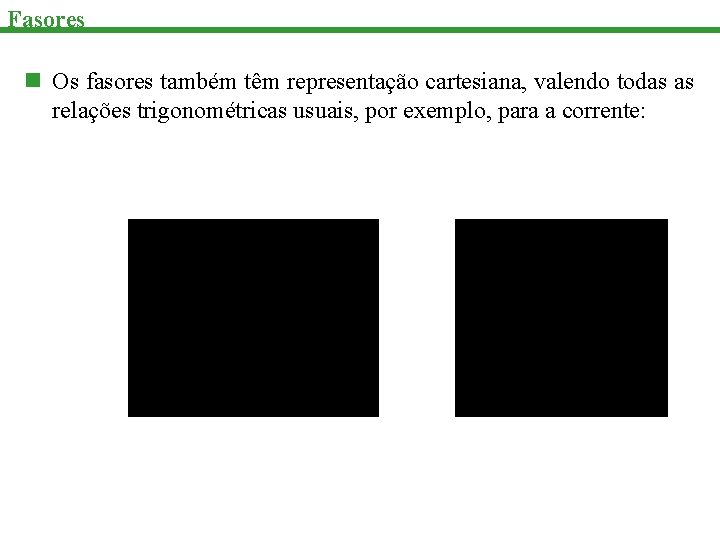 Fasores n Os fasores também têm representação cartesiana, valendo todas as relações trigonométricas usuais,