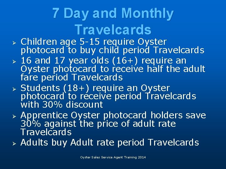 7 Day and Monthly Travelcards Ø Ø Ø Children age 5 -15 require Oyster 7 Day and Monthly Travelcards Ø Ø Ø Children age 5 -15 require Oyster