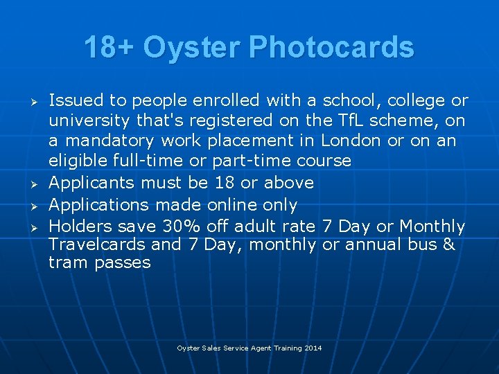 18+ Oyster Photocards Ø Ø Issued to people enrolled with a school, college or 18+ Oyster Photocards Ø Ø Issued to people enrolled with a school, college or
