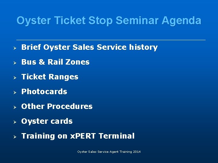 Oyster Ticket Stop Seminar Agenda Ø Brief Oyster Sales Service history Ø Bus &