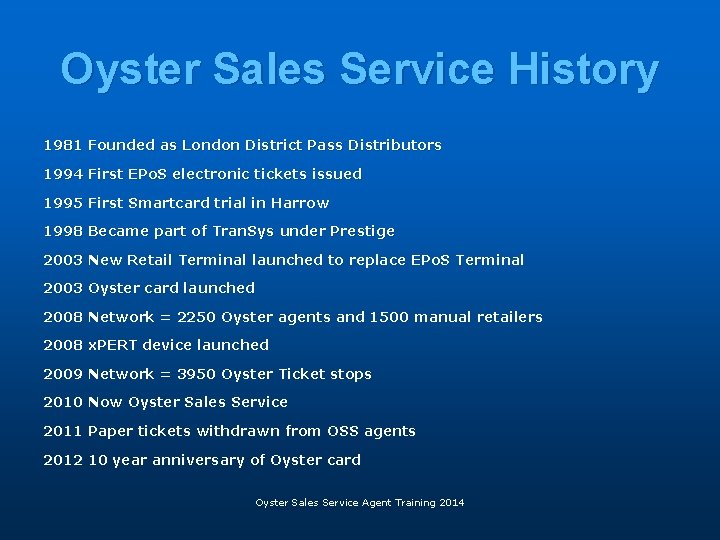 Oyster Sales Service History 1981 Founded as London District Pass Distributors 1994 First EPo.