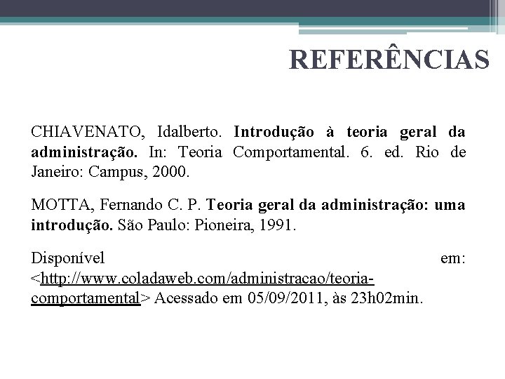 REFERÊNCIAS CHIAVENATO, Idalberto. Introdução à teoria geral da administração. In: Teoria Comportamental. 6. ed.