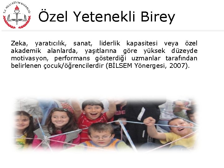 Özel Yetenekli Birey Zeka, yaratıcılık, sanat, liderlik kapasitesi veya özel akademik alanlarda, yaşıtlarına göre