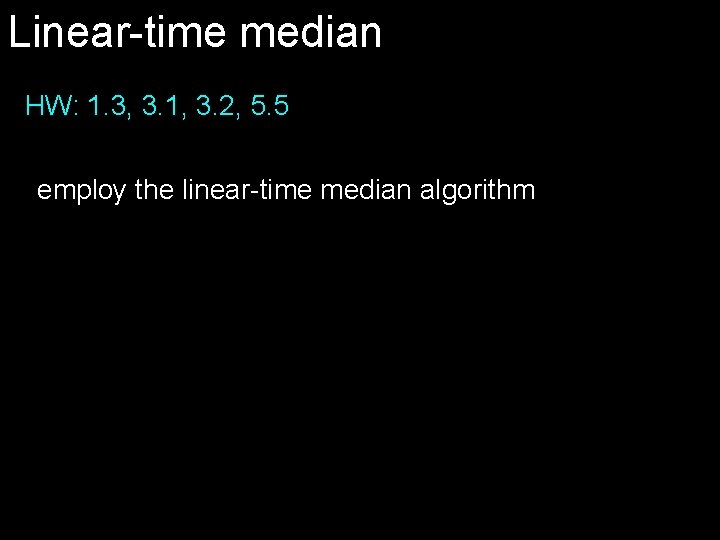 Linear-time median HW: 1. 3, 3. 1, 3. 2, 5. 5 employ the linear-time