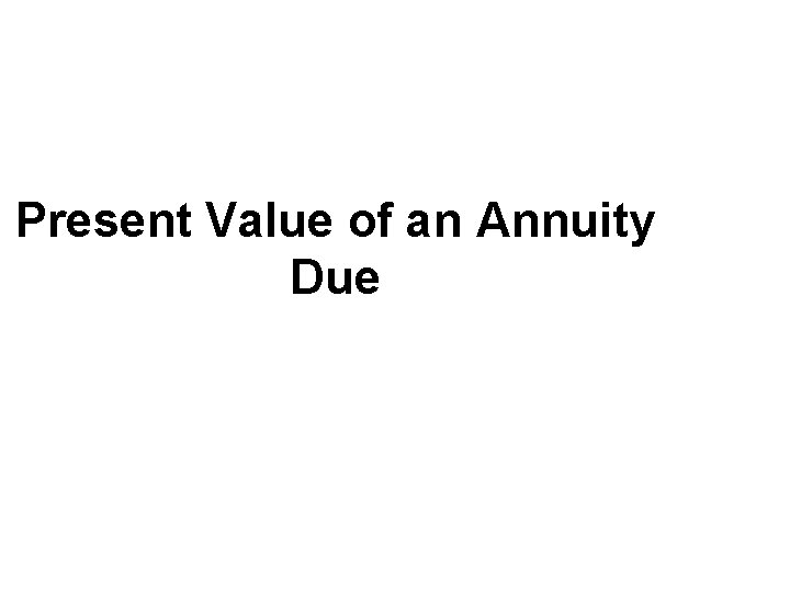 Present Value of an Annuity Due Present Value of an Annuity Due