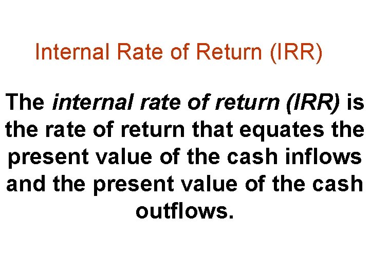 Internal Rate of Return (IRR) The internal rate of return (IRR) is the rate Internal Rate of Return (IRR) The internal rate of return (IRR) is the rate