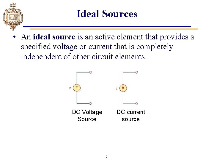Ideal Sources • An ideal source is an active element that provides a specified