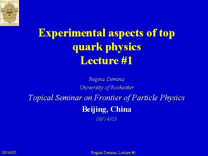 Experimental aspects of top quark physics Lecture #1 Regina Demina University of Rochester Topical Experimental aspects of top quark physics Lecture #1 Regina Demina University of Rochester Topical