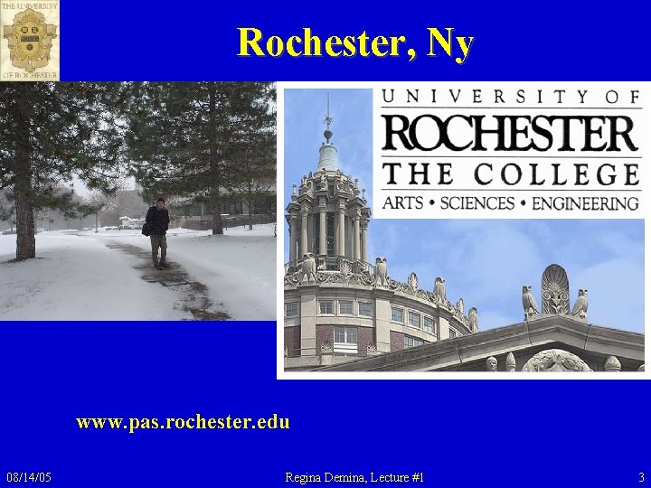Rochester, Ny www. pas. rochester. edu 08/14/05 Regina Demina, Lecture #1 3 Rochester, Ny www. pas. rochester. edu 08/14/05 Regina Demina, Lecture #1 3